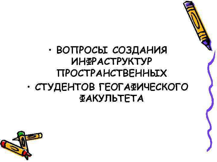 • ВОПРОСЫ СОЗДАНИЯ ИНФРАСТРУКТУР ПРОСТРАНСТВЕННЫХ • СТУДЕНТОВ ГЕОГАФИЧЕСКОГО • ВОПРОСЫ СОЗДАНИЯ ИНФРАСТРУКТУР ПРОСТРАНСТВЕННЫХ • СТУДЕНТОВ ГЕОГАФИЧЕСКОГО