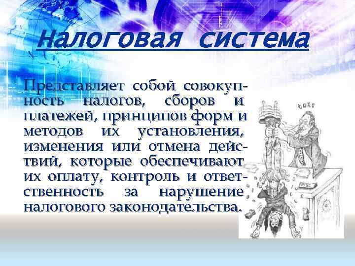  Налоговая система Представляет собой совокуп- ность налогов, сборов и платежей, принципов форм и