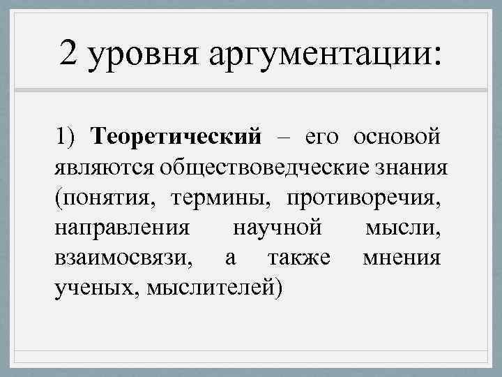 2 уровня аргументации:  1) Теоретический – его основой являются обществоведческие знания (понятия, термины,