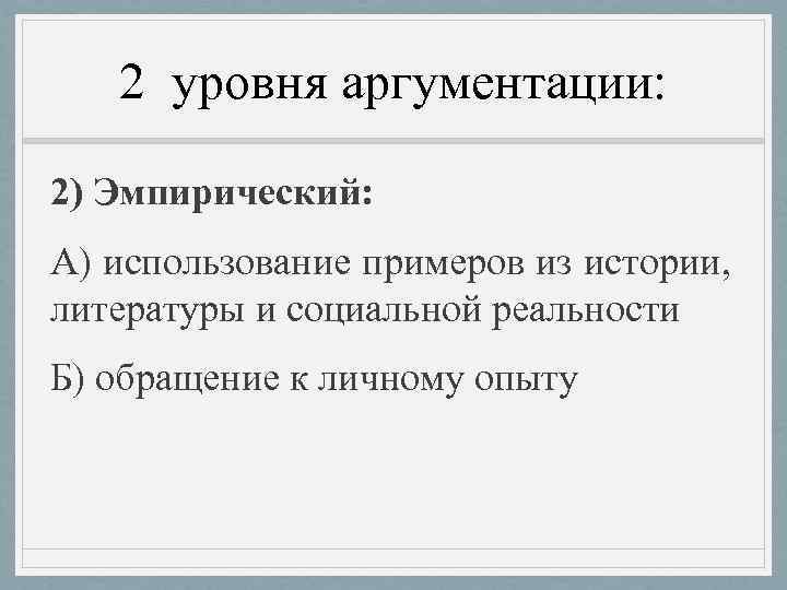   2 уровня аргументации:  2) Эмпирический: А) использование примеров из истории, литературы