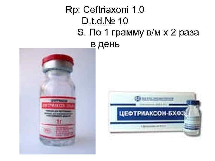 Rp: Ceftriaxoni 1. 0 D. t. d. № 10  S. По 1 грамму