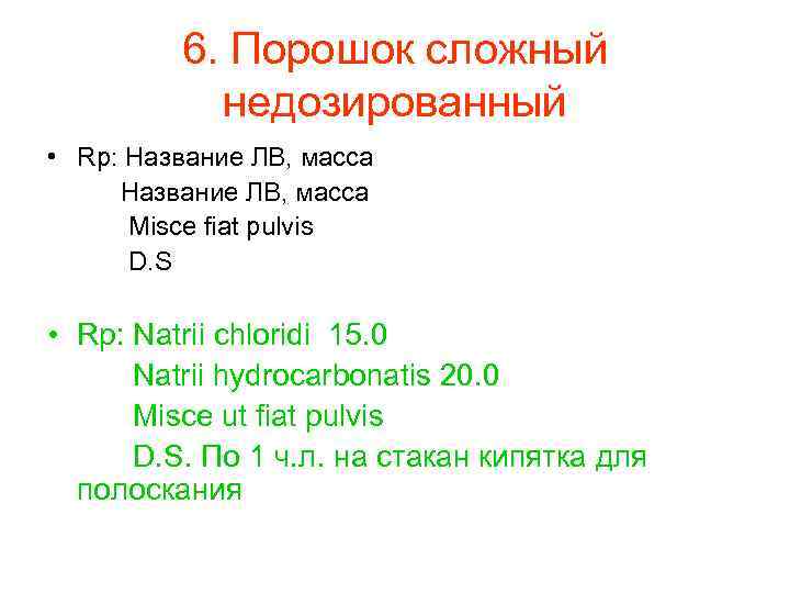    6. Порошок сложный  недозированный • Rp: Название ЛВ, масса 