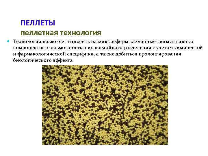  ПЕЛЛЕТЫ пеллетная технология  Технология позволяет наносить на микросферы различные типы активных 