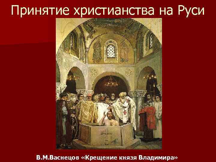 Принятие христианства на Руси  В. М. Васнецов «Крещение князя Владимира» 