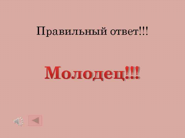 Правильный ответ!!!  Молодец!!! 