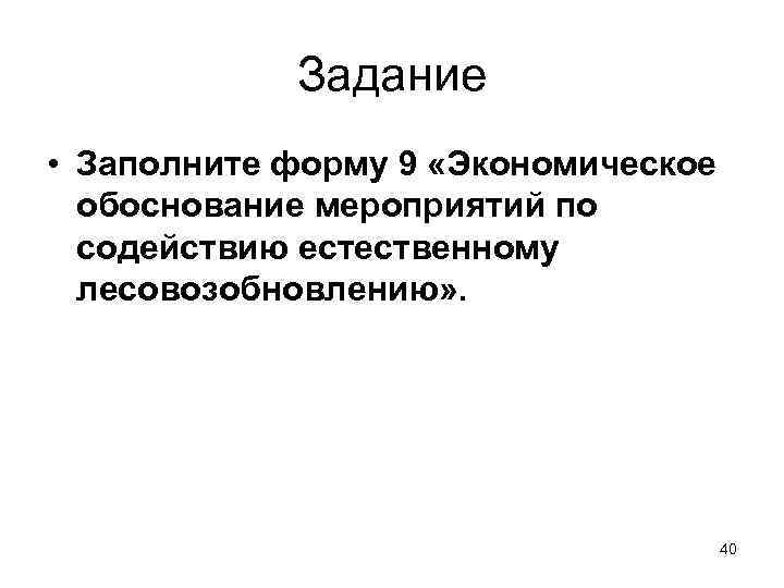   Задание • Заполните форму 9 «Экономическое  обоснование мероприятий по  содействию