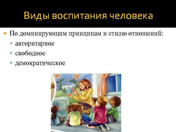   Виды воспитания человека По доминирующим принципам и стилю отношений:  авторитарное 