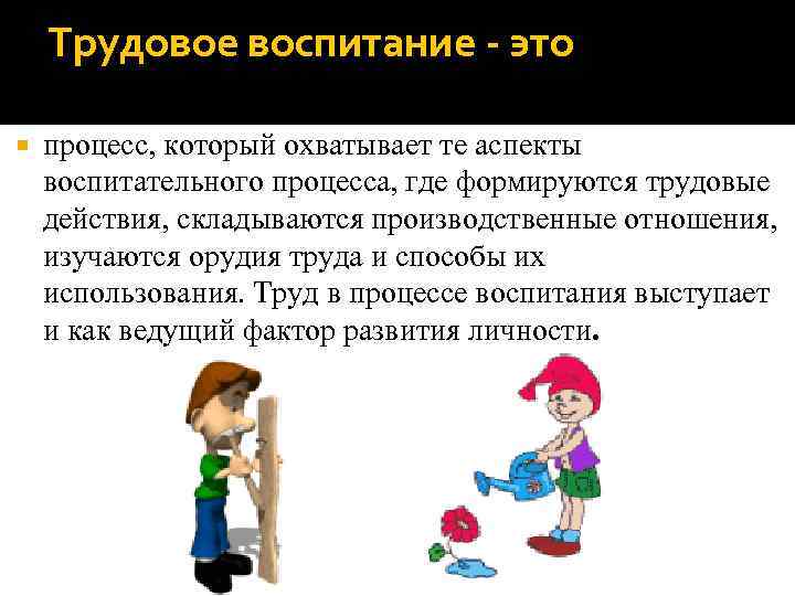   Трудовое воспитание - это процесс, который охватывает те аспекты воспитательного процесса, где