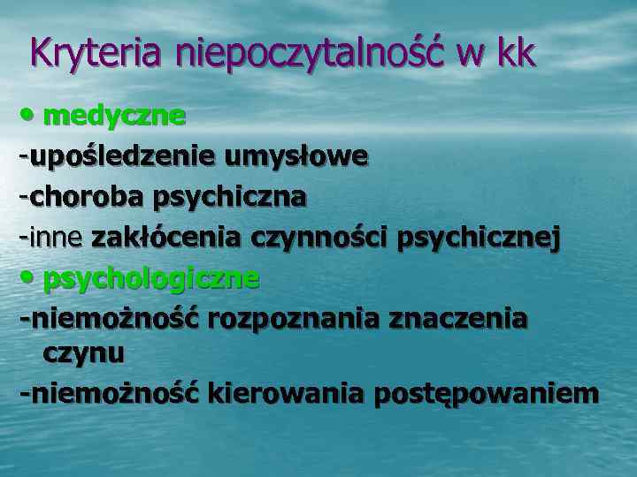 Kryteria niepoczytalność w kk • medyczne -upośledzenie umysłowe -choroba psychiczna -inne zakłócenia czynności psychicznej
