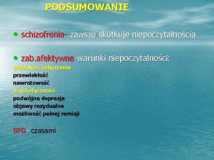   PODSUMOWANIE  • schizofrenia- zawsze skutkuje niepoczytalnością  • zab. afektywne-warunki niepoczytalności:
