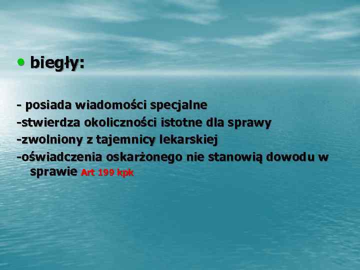  • biegły:  - posiada wiadomości specjalne -stwierdza okoliczności istotne dla sprawy -zwolniony