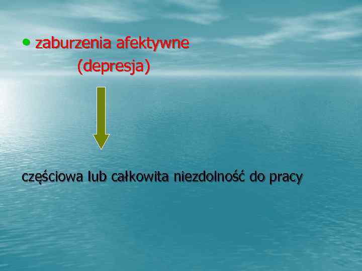  • zaburzenia afektywne   (depresja) częściowa lub całkowita niezdolność do pracy 