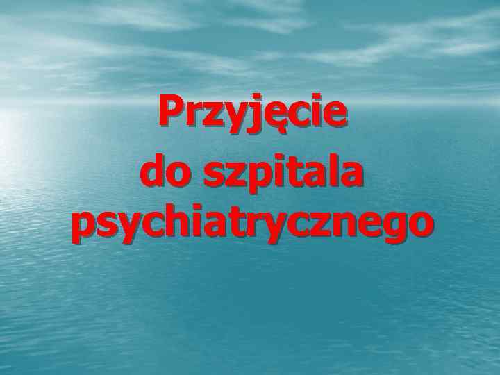   Przyjęcie do szpitala psychiatrycznego 