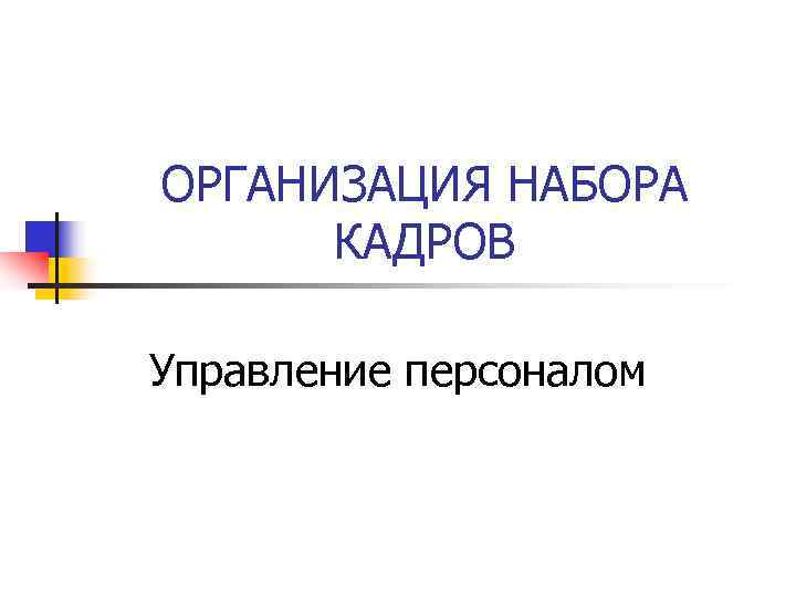 ОРГАНИЗАЦИЯ НАБОРА  КАДРОВ Управление персоналом 