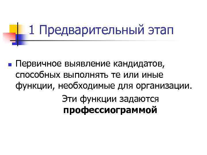  1 Предварительный этап n  Первичное выявление кандидатов, способных выполнять те или иные
