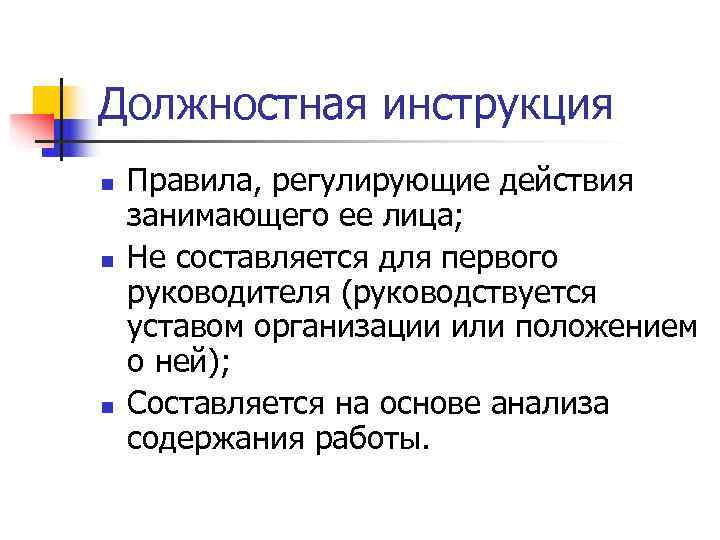 Должностная инструкция n  Правила, регулирующие действия занимающего ее лица; n  Не составляется