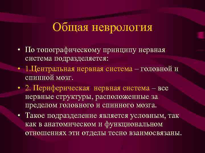    Общая неврология • По топографическому принципу нервная  система подразделяется: 