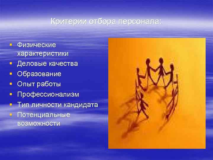   Критерии отбора персонала:  § Физические  характеристики § Деловые качества §
