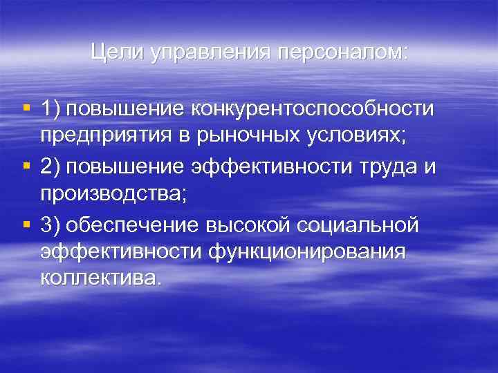  Цели управления персоналом:  § 1) повышение конкурентоспособности  предприятия в рыночных условиях;