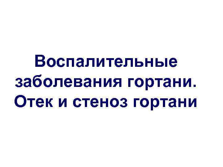  Воспалительные заболевания гортани. Отек и стеноз гортани 