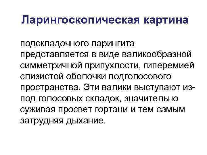 Ларингоскопическая картина подскладочного ларингита представляется в виде валикообразной симметричной припухлости, гиперемией слизистой оболочки подголосового