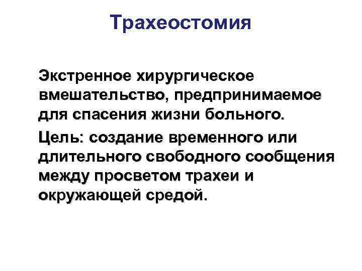   Трахеостомия Экстренное хирургическое вмешательство, предпринимаемое для спасения жизни больного. Цель: создание временного