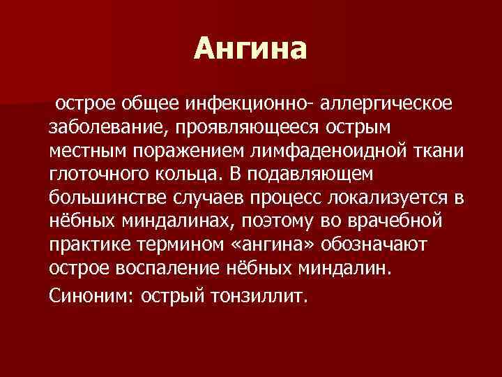    Ангина острое общее инфекционно- аллергическое заболевание, проявляющееся острым местным поражением лимфаденоидной