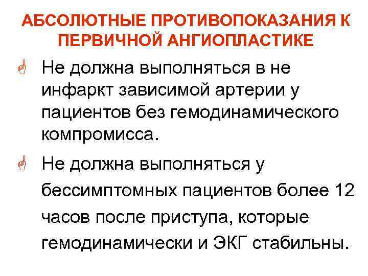 АБСОЛЮТНЫЕ ПРОТИВОПОКАЗАНИЯ К ПЕРВИЧНОЙ АНГИОПЛАСТИКЕ G Не должна выполняться в не инфаркт зависимой АБСОЛЮТНЫЕ ПРОТИВОПОКАЗАНИЯ К ПЕРВИЧНОЙ АНГИОПЛАСТИКЕ G Не должна выполняться в не инфаркт зависимой