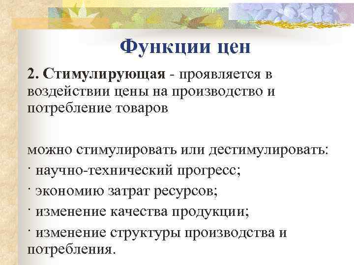   Функции цен 2. Стимулирующая  проявляется в воздействии цены на производство и