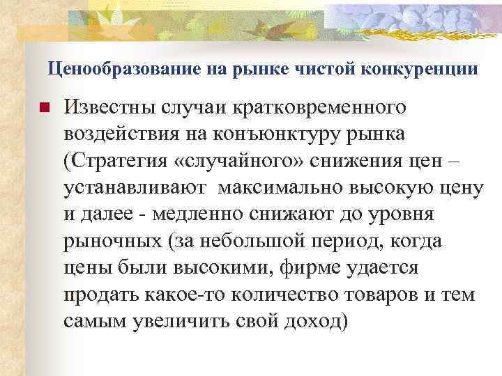 Ценообразование на рынке чистой конкуренции n  Известны случаи кратковременного воздействия на конъюнктуру рынка