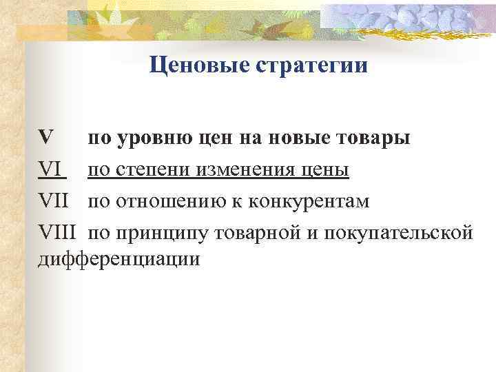   Ценовые стратегии V по уровню цен на новые товары VI по степени