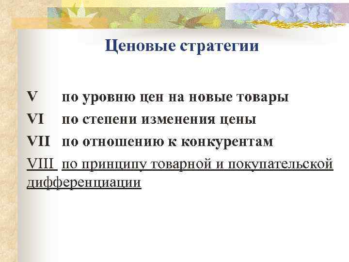   Ценовые стратегии V по уровню цен на новые товары VI по степени