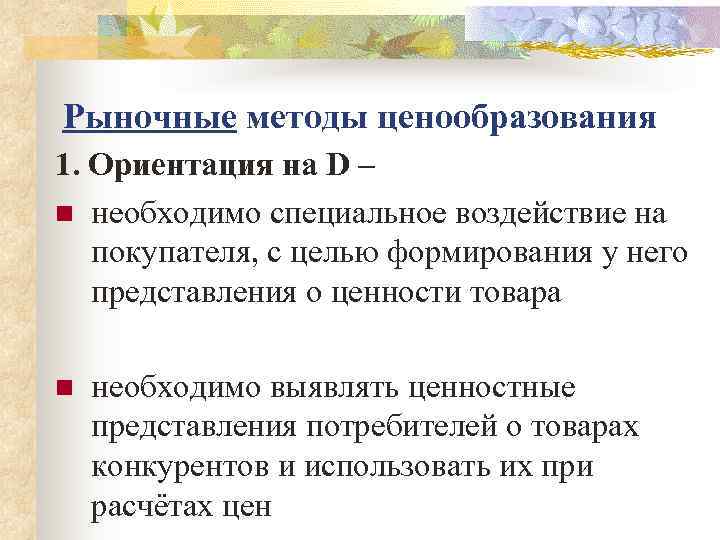 Рыночные методы ценообразования 1. Ориентация на D – n необходимо специальное воздействие на покупателя,