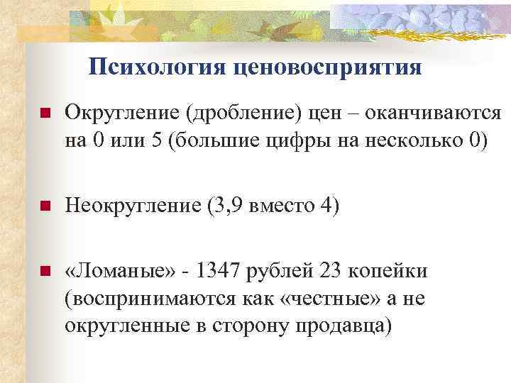  Психология ценовосприятия n  Округление (дробление) цен – оканчиваются на 0 или 5