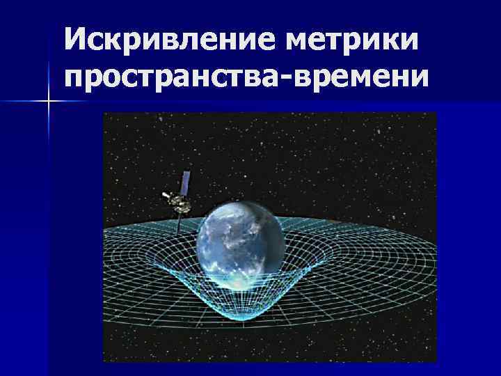 Искривление метрики пространства-времени Искривление метрики пространства-времени