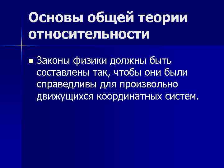 Основы общей теории относительности n Законы физики должны быть составлены так, чтобы они Основы общей теории относительности n Законы физики должны быть составлены так, чтобы они