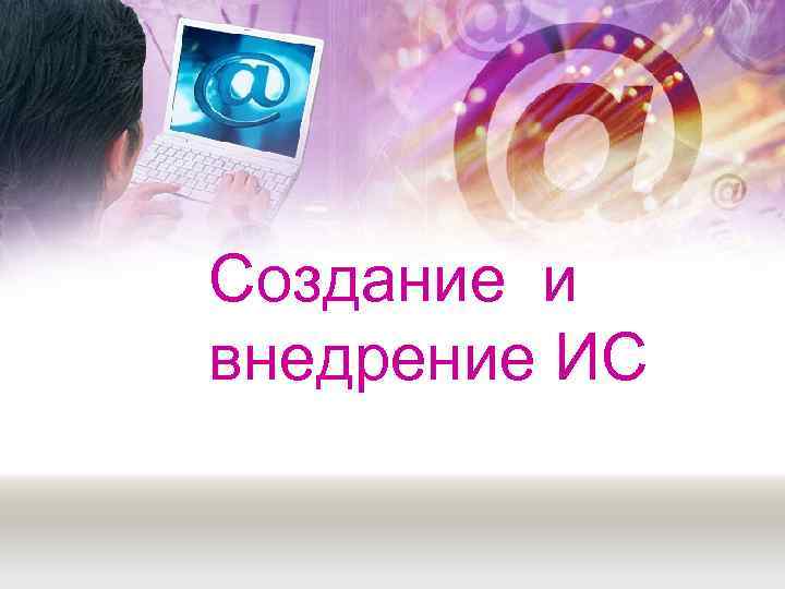 Создание и внедрение ИС 