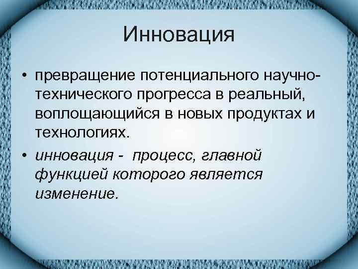   Инновация • превращение потенциального научно-  технического прогресса в реальный,  воплощающийся