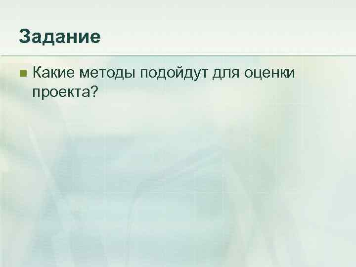 Задание n  Какие методы подойдут для оценки проекта? 