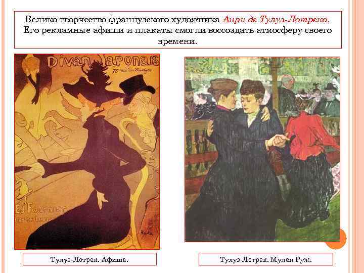 Велико творчество французского художника Анри де Тулуз-Лотрека. Его рекламные афиши и плакаты смогли воссоздать