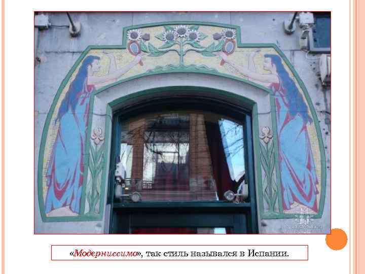  «Модерниссимо» , так стиль назывался в Испании. 