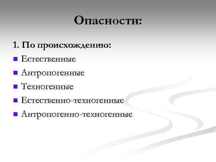    Опасности: 1. По происхождению: n Естественные n Антропогенные n Техногенные n