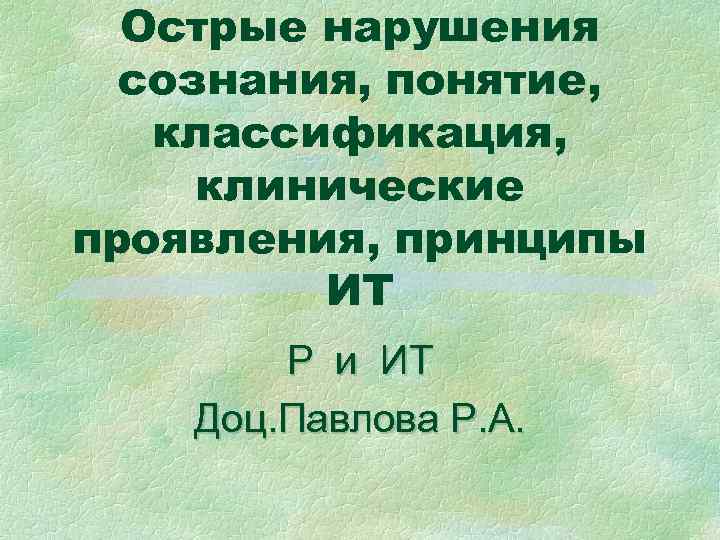 Острые нарушения сознания, понятие, классификация, клинические проявления, принципы ИТ Острые нарушения сознания, понятие, классификация, клинические проявления, принципы ИТ