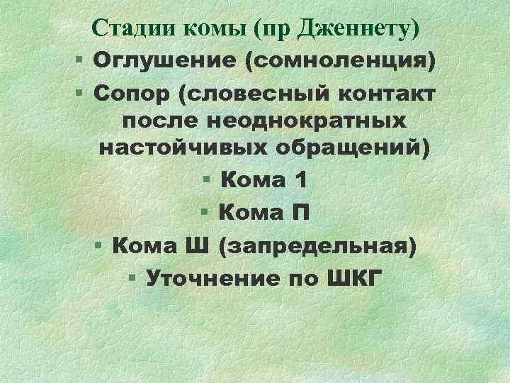 Стадии комы (пр Дженнету) § Оглушение (сомноленция) § Сопор (словесный контакт после неоднократных Стадии комы (пр Дженнету) § Оглушение (сомноленция) § Сопор (словесный контакт после неоднократных