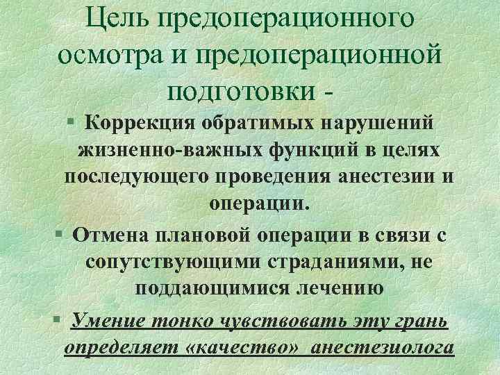 Цель предоперационного осмотра и предоперационной подготовки - § Коррекция обратимых нарушений Цель предоперационного осмотра и предоперационной подготовки - § Коррекция обратимых нарушений