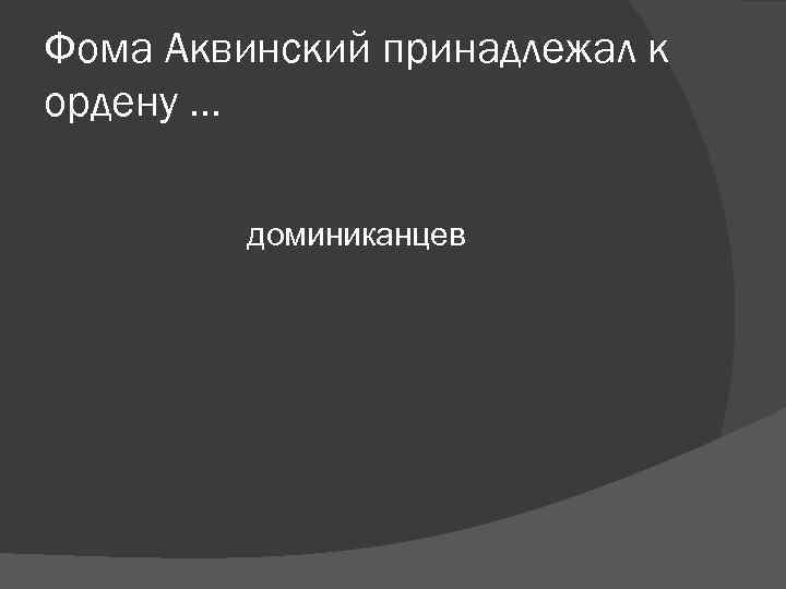 Фома Аквинский принадлежал к ордену … доминиканцев Фома Аквинский принадлежал к ордену … доминиканцев