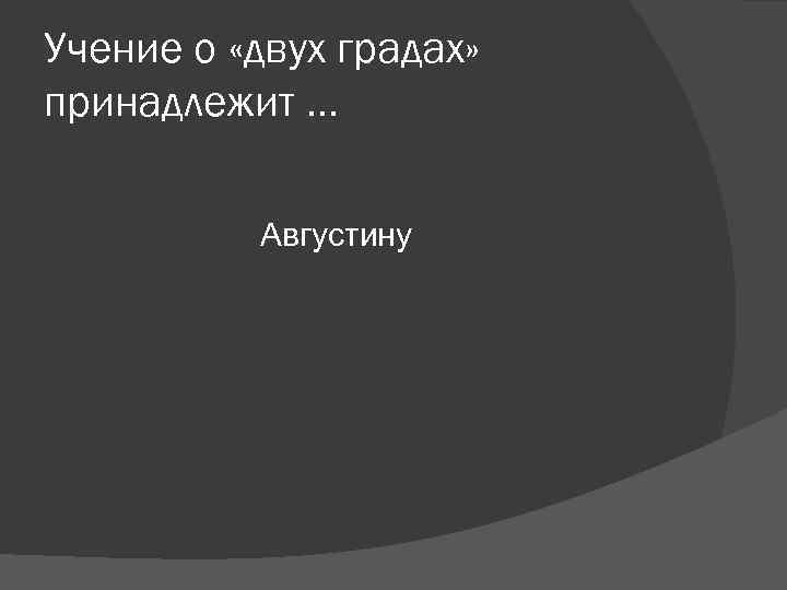 Учение о «двух градах» принадлежит … Августину Учение о «двух градах» принадлежит … Августину