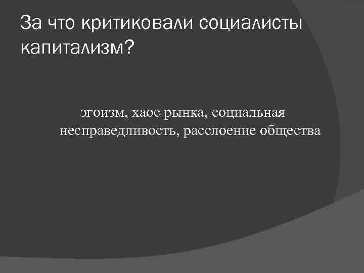За что критиковали социалисты капитализм? эгоизм, хаос рынка, социальная несправедливость, расслоение общества За что критиковали социалисты капитализм? эгоизм, хаос рынка, социальная несправедливость, расслоение общества