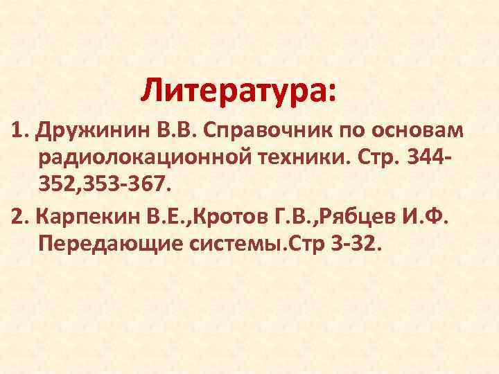   Литература: 1. Дружинин В. В. Справочник по основам  радиолокационной техники. Стр.