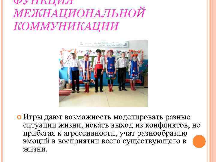 ФУНКЦИЯ МЕЖНАЦИОНАЛЬНОЙ КОММУНИКАЦИИ  Игрыдают возможность моделировать разные ситуации жизни, искать выход из конфликтов,